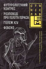 Футурологічний конгрес. Розповіді про пілота Піркса. Голем XIV. Фіаско. Книга 4