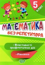 Без репетитора. Математика. Рівняння. Властивості арифметичних дій. 5 клас