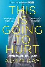 This is Going to Hurt. Secret Diaries of a Junior Doctor