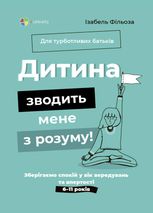Дитина зводить мене з розуму! Зберігаємо спокій у вік вередувань та впертості. 6-11 років