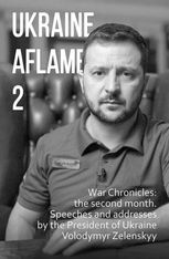 Ukraine aflame 2. War Chronicles: the second month. Speeches and addresses by the President of Ukraine