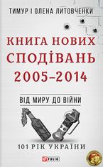 101 рік України. Книга нових сподівань. 2005-2014. Від миру до війни. Книга 10