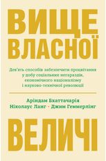 Вище власної величі. Девʼять способів забезпечити процвітання у добу соціальних негараздів, економічного націоналізму і науково-технічної революції