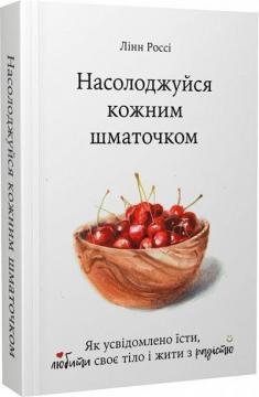 Насолоджуйся кожним шматочком. Як усвідомлено їсти, любити своє тіло і жити з радістю