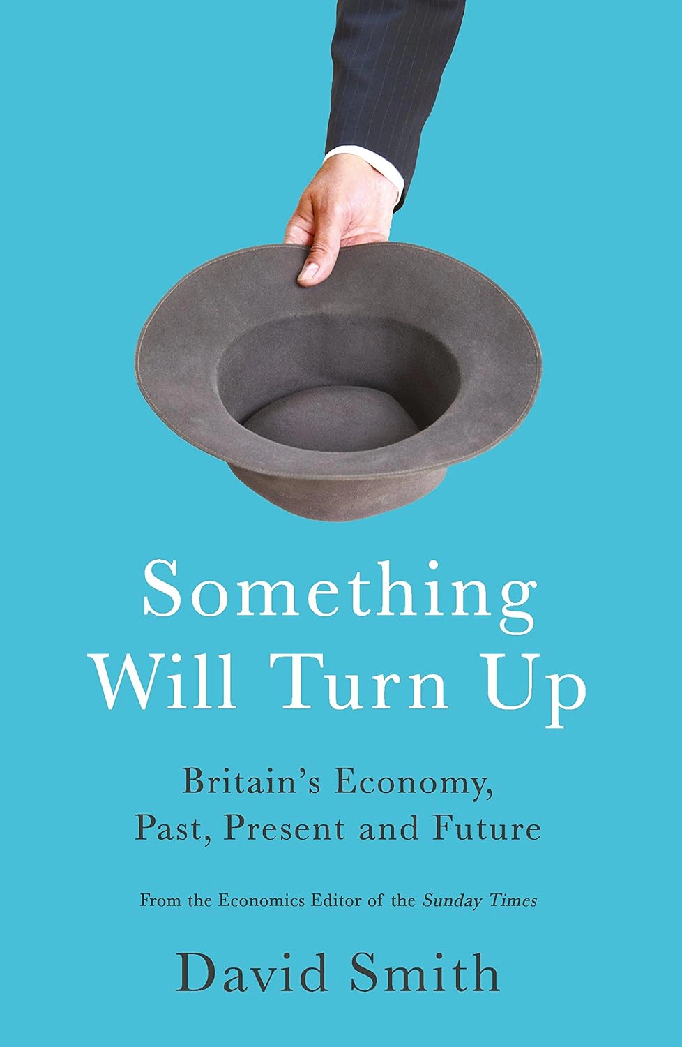 Something Will Turn Up. Britain's Economy, Past, Present and Future