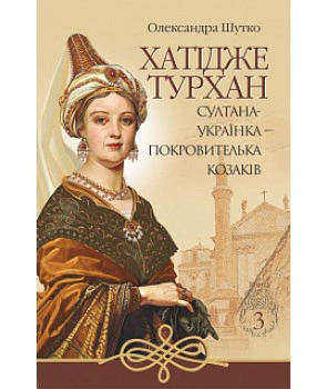 Хатідже Турхан. Книга 3. Султана-українка - покровителька козаків
